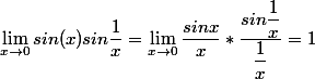 \lim_{x\to 0 } sin (x) sin \dfrac{1}{x} =\lim_{x\to 0 } \dfrac{sin x}{x } *\dfrac{sin \dfrac{1}{x}}{\dfrac{1}{x}} = 1
